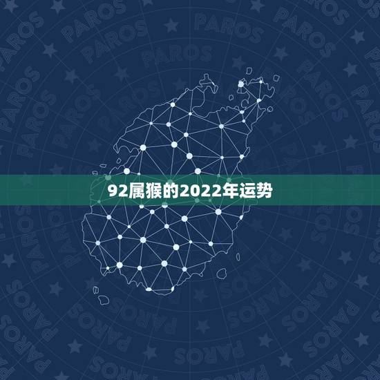 92属猴的2022年运势,属猴的人2018年的运势 92属猴的2022年运势,属猴的人2018年的运势