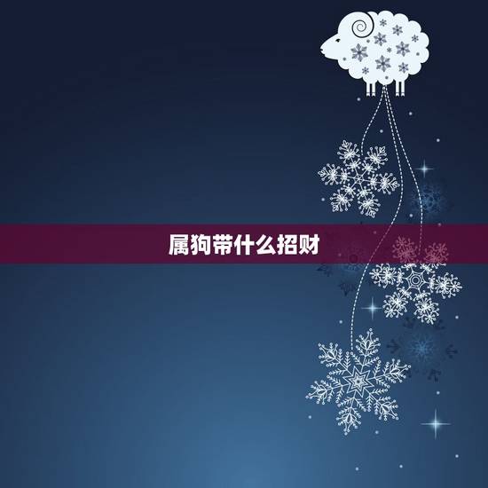 属狗带什么招财,属狗带什么水晶 属狗带什么招财,属狗带什么水晶
