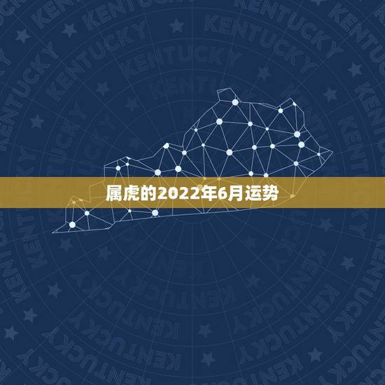 属虎的2022年6月运势,2022属虎运势如何? 属虎的2022年6月运势,2022属虎运势如何?