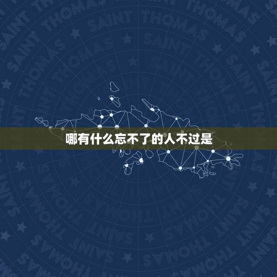 哪有什么忘不了的人不过是,忘不了你的人是我,想起你的人是我,是我是我还 哪有什么忘不了的人不过是,忘不了你的人是我,想起你的人是我,是我是我还