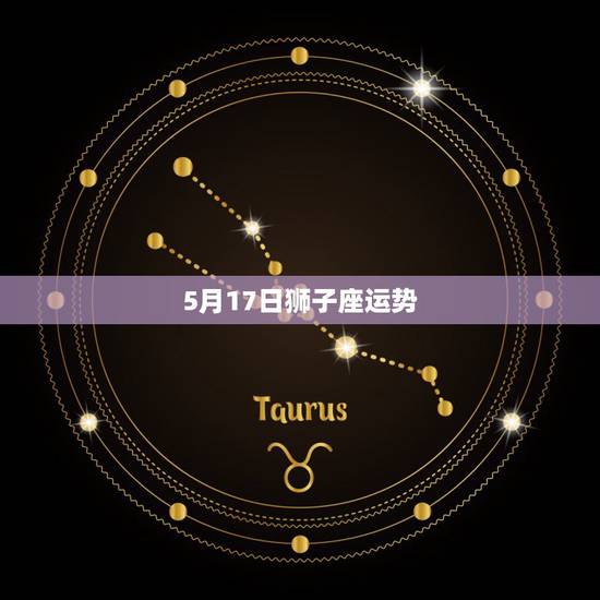 5月17日狮子座运势，1981年农历5月17日出生，是什么星座？今年各