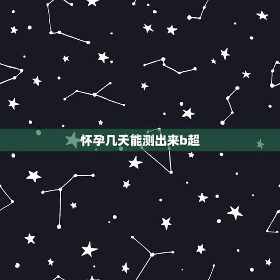 怀孕几天能测出来b超,怀孕前出现什么样的征兆,是反映出你怀孕了? 怀孕几天能测出来b超,怀孕前出现什么样的征兆,是反映出你怀孕了?