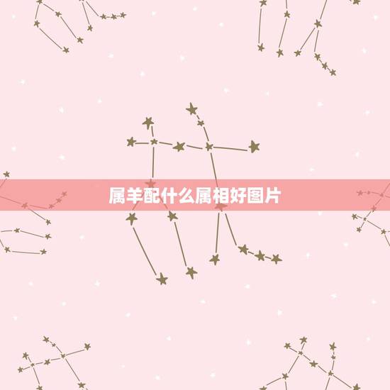 属羊配什么属相好图片，属马女和什么属相最配
