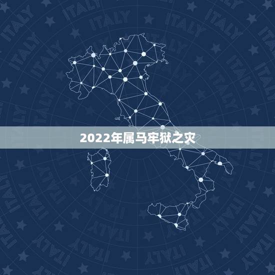2022年属马牢狱之灾,2022 年有牢狱之灾的属相 2022年属马牢狱之灾,2022 年有牢狱之灾的属相