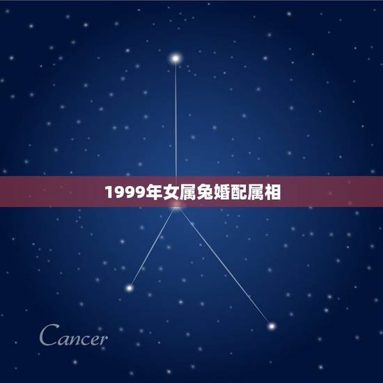 1999年女属兔婚配属相,1999年属兔女最佳婚配 1999年女属兔婚配属相,1999年属兔女最佳婚配
