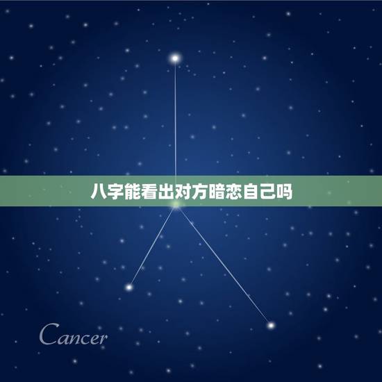 八字能看出对方暗恋自己吗,怎么能看出来对方暗恋自己? 八字能看出对方暗恋自己吗,怎么能看出来对方暗恋自己?