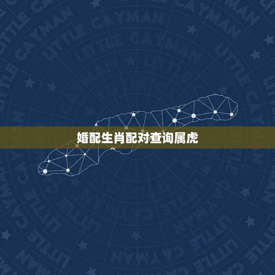 婚配生肖配对查询属虎，生肖配对属相婚配表十二属相配对吉凶表