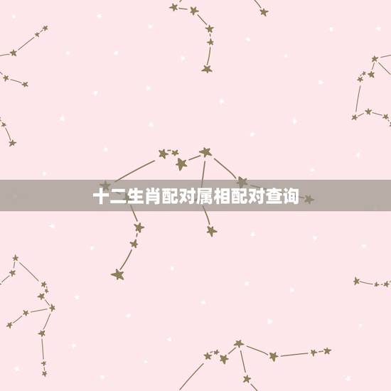 十二生肖配对属相配对查询，十二生肖日历表