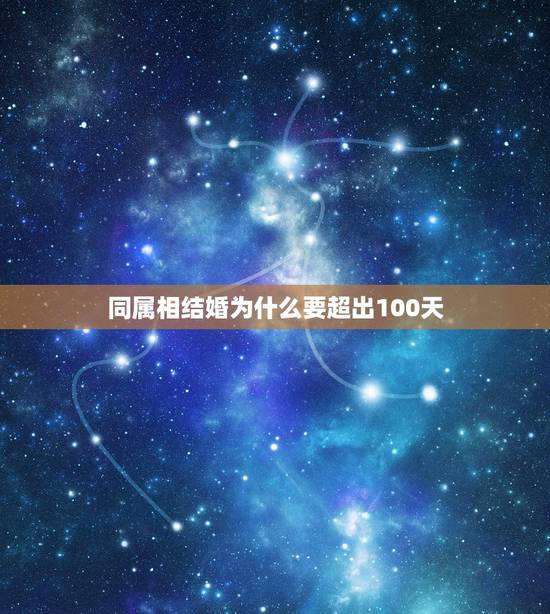 同属相结婚为什么要超出100天，两个属龙的人生日不到100天能结婚吗
