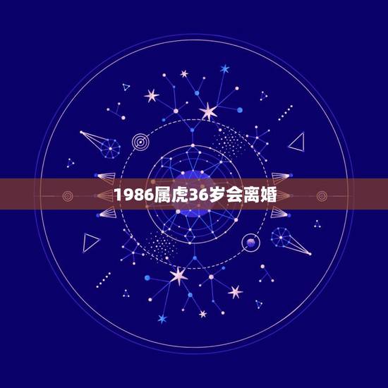1986属虎36岁会离婚，2022 年35岁有一劫属虎86