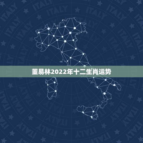 董易林2022年十二生肖运势，董易林2022 年十二生肖运程新浪星座
