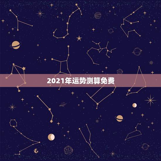 2021年运势测算免费,八字算命2021年运程流年 2021年运势测算免费,八字算命2021年运程流年