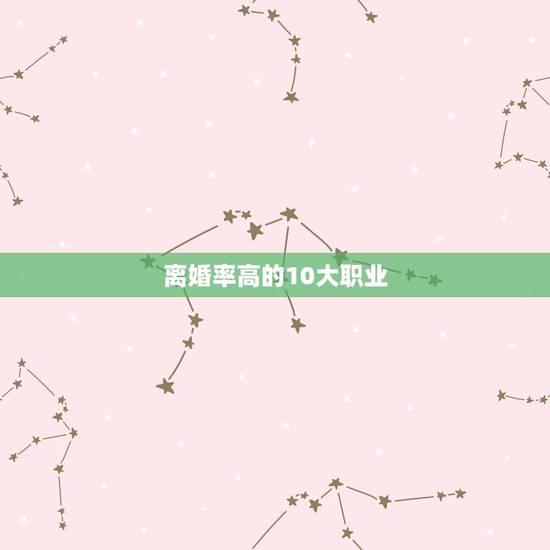 离婚率高的10大职业，离婚率最高的5种职业，你中枪了吗？
