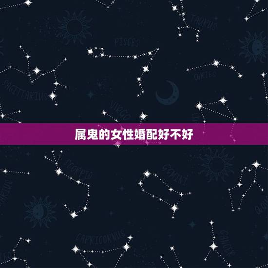 属鬼的女性婚配好不好，属相婚配