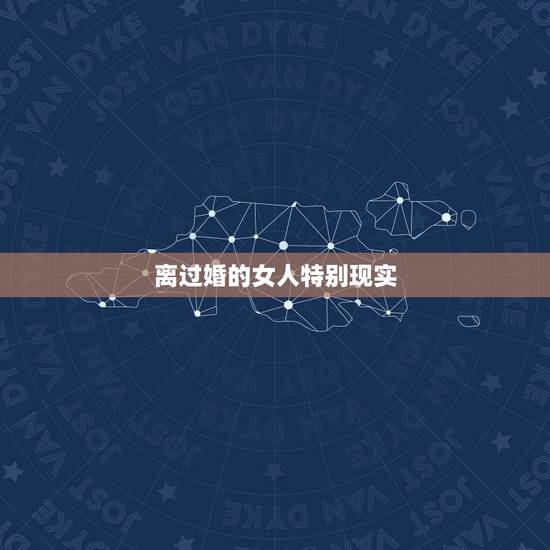离过婚的女人特别现实,是不是离过婚的女人都很现实 离过婚的女人特别现实,是不是离过婚的女人都很现实