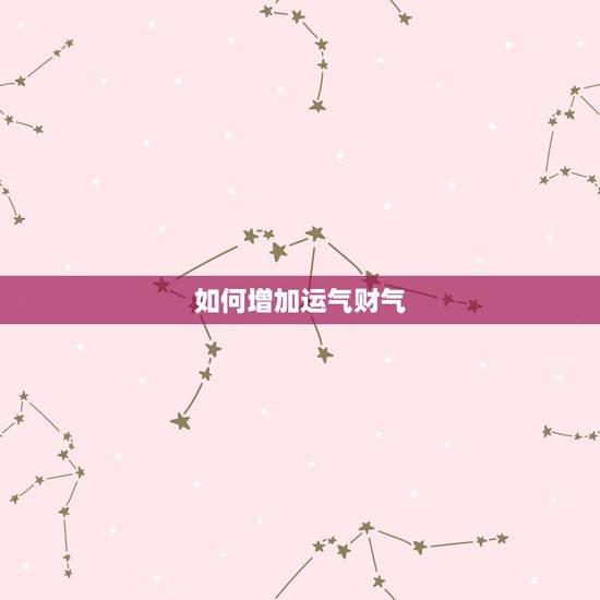 如何增加运气财气，如何增加财运