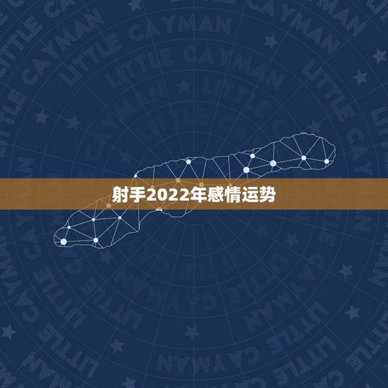 射手2022年感情运势，2022 射手感情运势