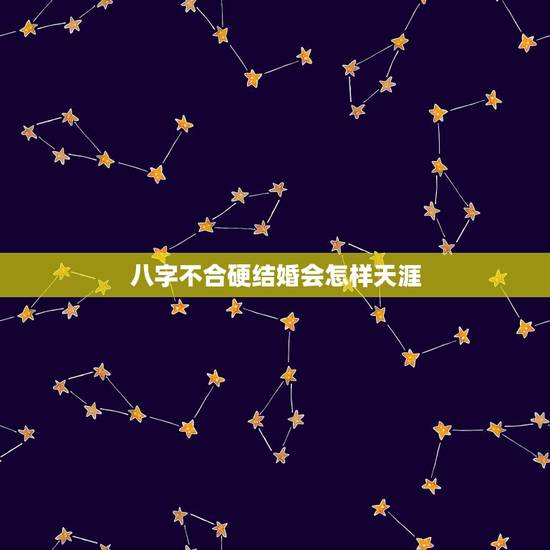 八字不合硬结婚会怎样天涯，生辰八字不合结婚会有什么结果？八字不合结婚可