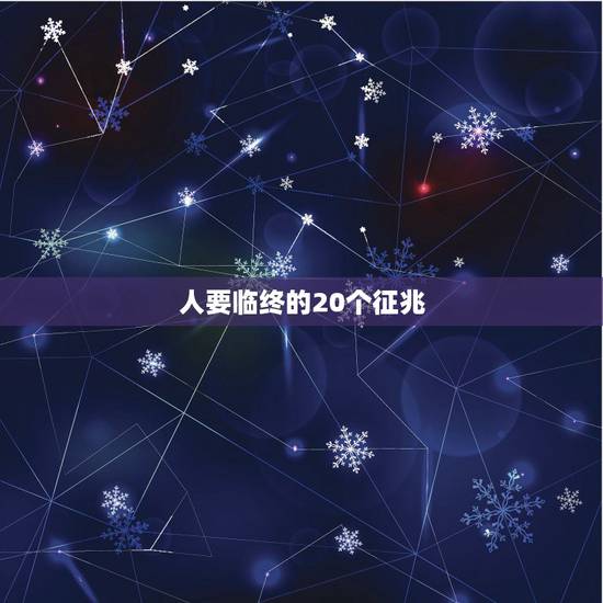 人要临终的20个征兆 临终的人会有什么表现 人要临终的20个征兆 临终的人会有什么表现