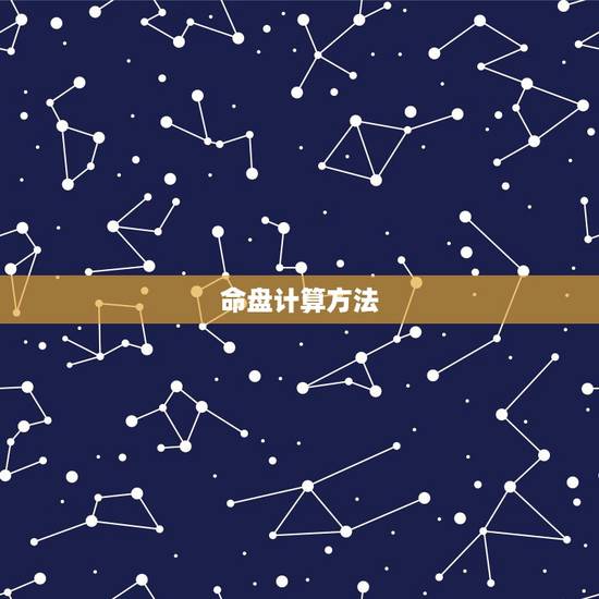 命盘计算方法,怎样算准确命盘 命盘计算方法,怎样算准确命盘