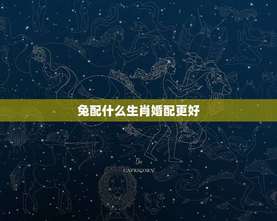 兔配什么生肖婚配更好,属兔2022 年运势及运程 兔配什么生肖婚配更好,属兔2022 年运势及运程