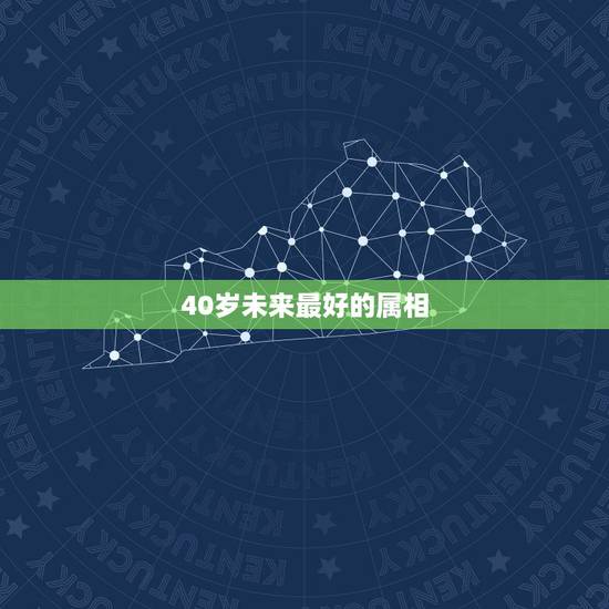 40岁未来最好的属相,83年几岁了属什么生肖 40岁未来最好的属相,83年几岁了属什么生肖