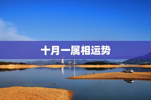 十月一属相运势，生肖龙十月运势