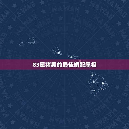 83属猪男的最佳婚配属相,83年属猪男人和88年属龙女人的人婚配 83属猪男的最佳婚配属相,83年属猪男人和88年属龙女人的人婚配