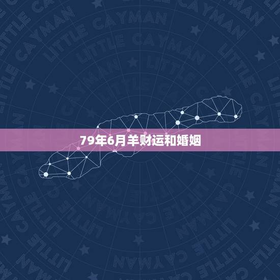79年6月羊财运和婚姻，41岁79年羊女2022 年的运势