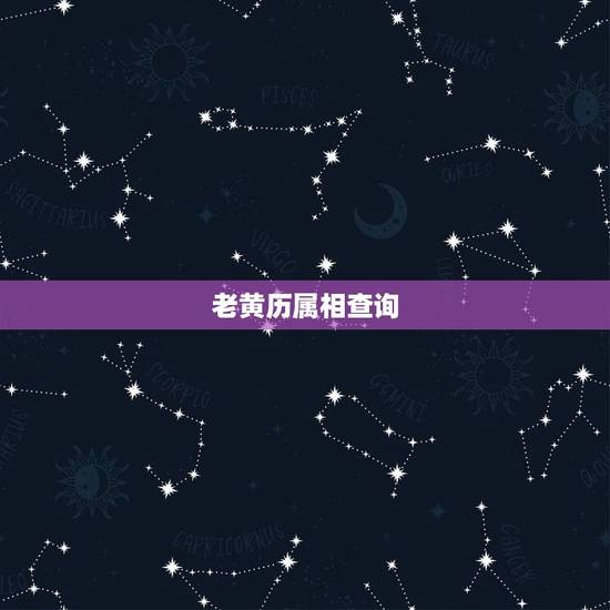 老黄历属相查询，老黄历属相年龄查询