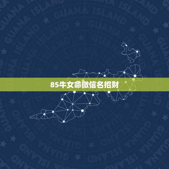 85牛女命微信名招财,最适合男人的微信头像有什么? 85牛女命微信名招财,最适合男人的微信头像有什么?