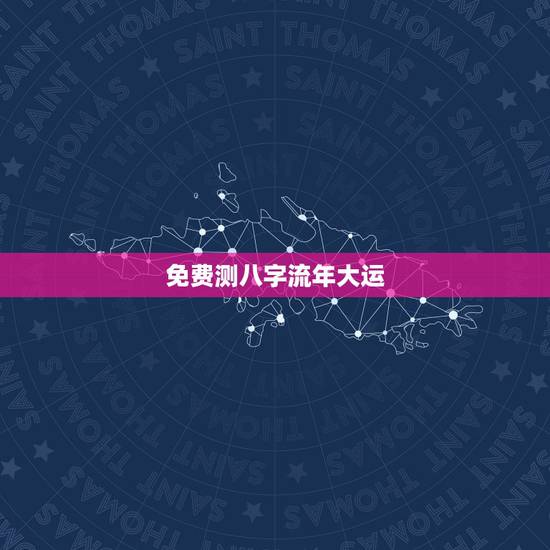 免费测八字流年大运，免费测一生大运运势图