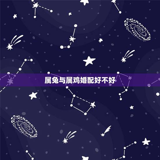 属兔与属鸡婚配好不好,29岁属兔女和35岁的属鸡男相配吗? 属兔与属鸡婚配好不好,29岁属兔女和35岁的属鸡男相配吗?