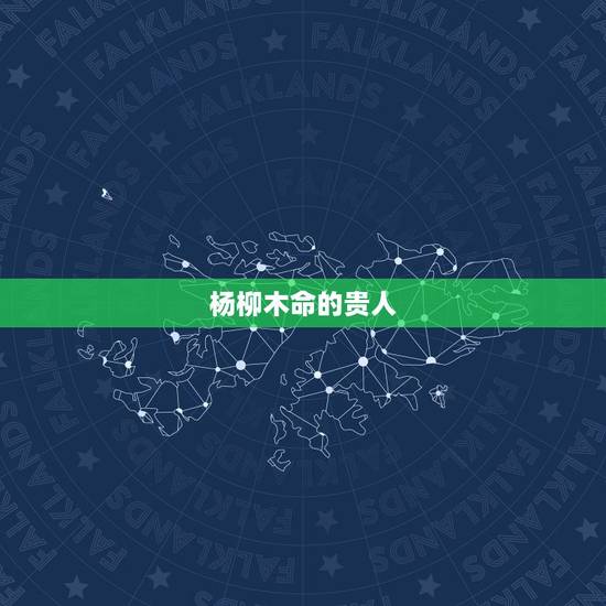 杨柳木命的贵人,杨柳木命是什么意思,杨柳木命详解! 杨柳木命的贵人,杨柳木命是什么意思,杨柳木命详解!