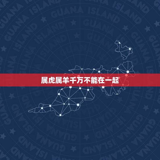 属虎属羊千万不能在一起，属虎和属羊相配吗？为什么？