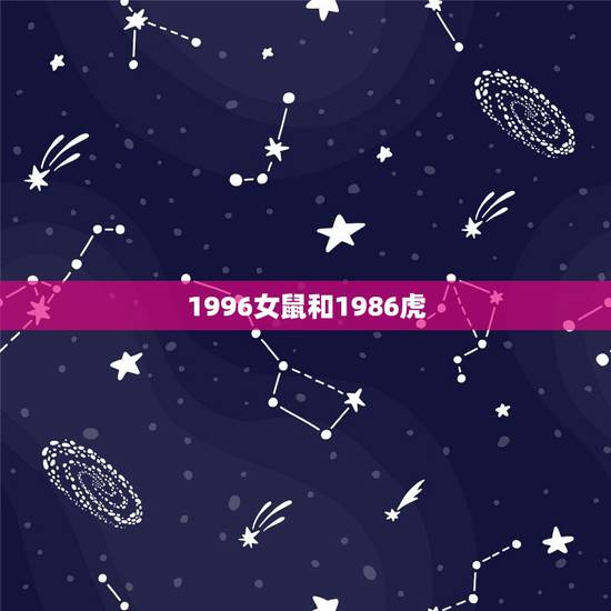 1996女鼠和1986虎，86年虎和96年鼠合不合婚