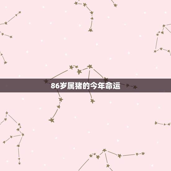 86岁属猪的今年命运，95年属猪的属相婚配表