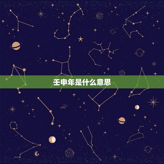 壬申年是什么意思,大运年是什么意思 壬申年是什么意思,大运年是什么意思