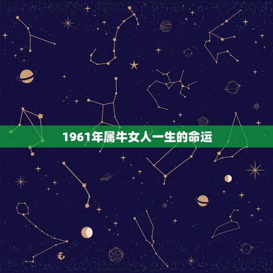 1961年属牛女人一生的命运,属牛女孩更好的出生时辰 1961年属牛女人一生的命运,属牛女孩更好的出生时辰