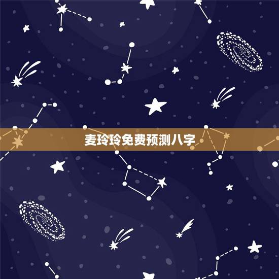 麦玲玲免费预测八字,我在麦玲玲的官网上测到自己的五行八字(如图),但我 麦玲玲免费预测八字,我在麦玲玲的官网上测到自己的五行八字(如图),但我