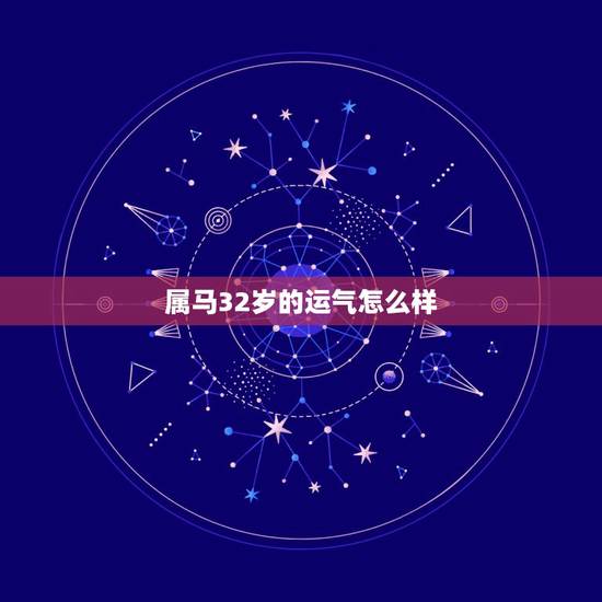 属马32岁的运气怎么样，1990年属马是什么命