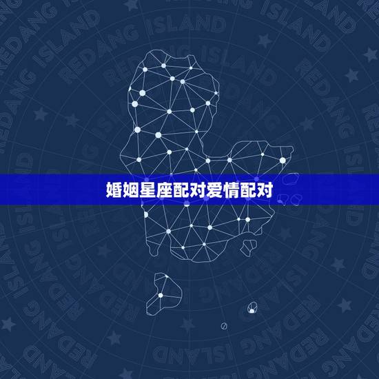 婚姻星座配对爱情配对，周易八字合婚免费测试