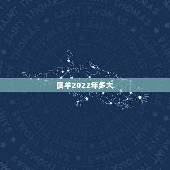 属羊2022年多大,2022年运势及运程 属羊2022年多大,2022年运势及运程