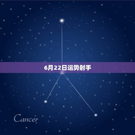 6月22日运势射手，6月22日是什么星座