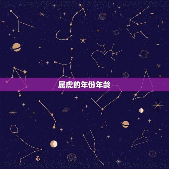 属虎的年份年龄,属虎的人2021年虚岁是多少? 属虎的年份年龄,属虎的人2021年虚岁是多少?