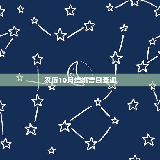 农历10月结婚吉日查询,阴历10月结婚的好日子有哪些 农历10月结婚吉日查询,阴历10月结婚的好日子有哪些