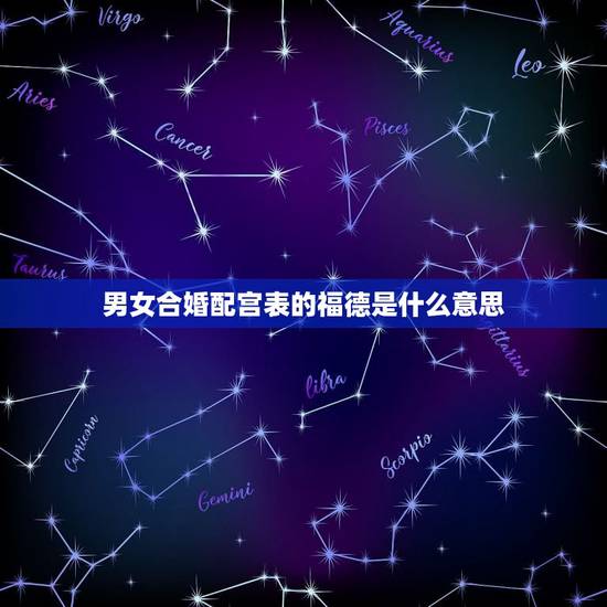 男女合婚配宫表的福德是什么意思，属相婚配:“福德”是什么意思？