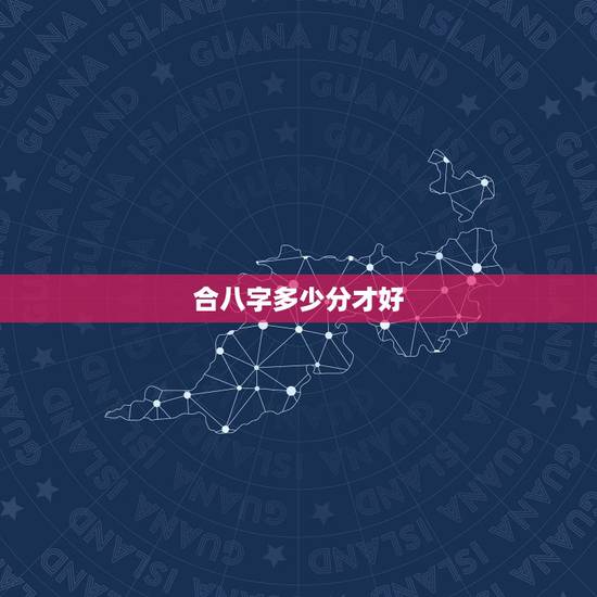 合八字多少分才好,八字合婚,多少分适合结婚? 合八字多少分才好,八字合婚,多少分适合结婚?