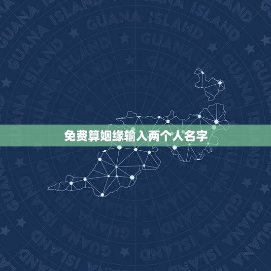 免费算姻缘输入两个人名字,免费姓名配对缘分测试 免费算姻缘输入两个人名字,免费姓名配对缘分测试