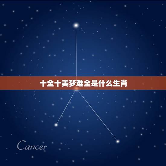 十全十美梦难全是什么生肖，十全十美梦难全，歌声一曲暖人心。送：金光。